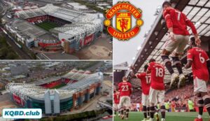 Manchester United - Old Trafford: “Nhà hát của những giấc mơ”