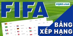 Bảng xếp hạng FIFA luôn được xem là tâm điểm soi kèo